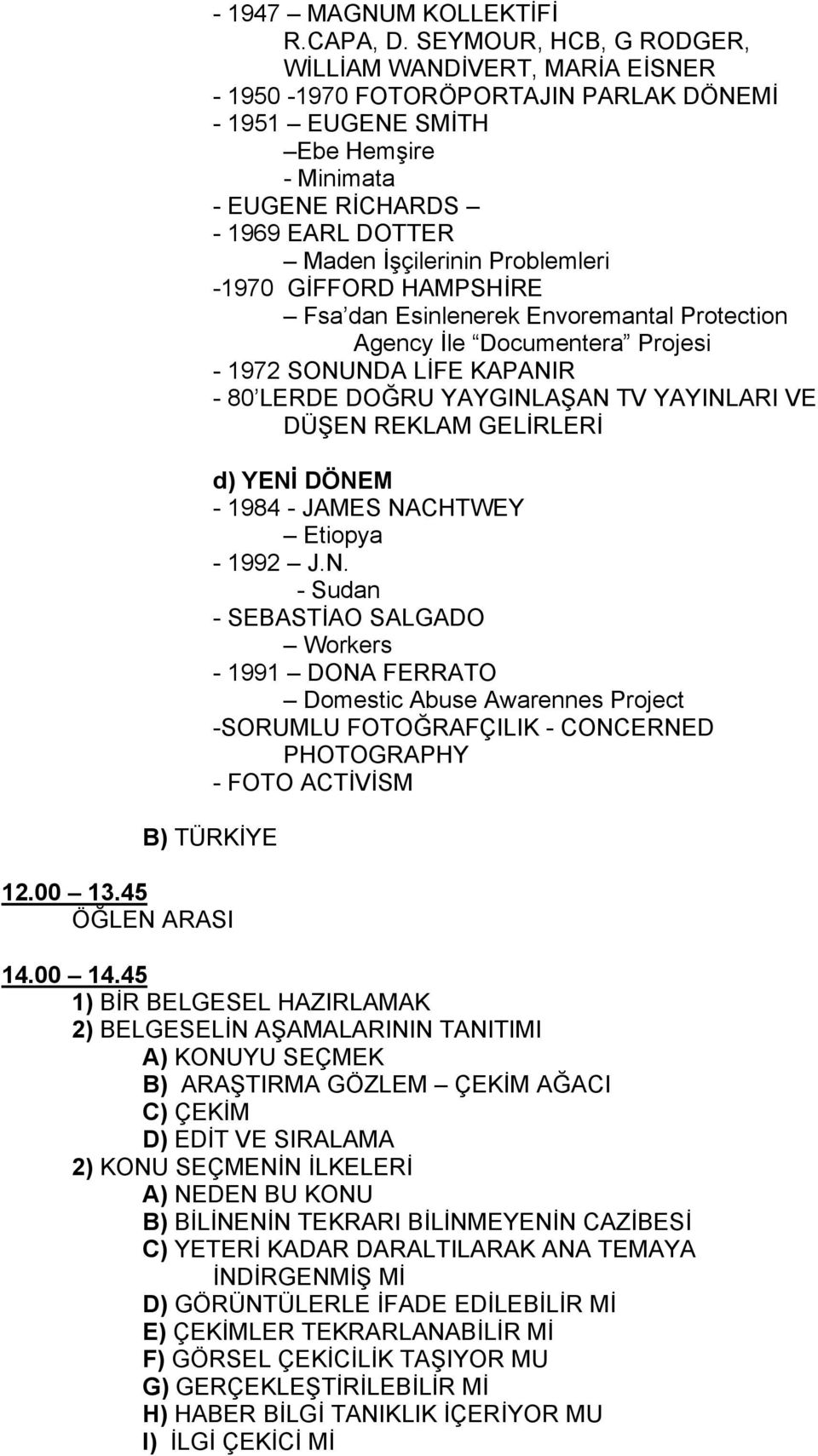 Problemleri -1970 GİFFORD HAMPSHİRE Fsa dan Esinlenerek Envoremantal Protection Agency İle Documentera Projesi - 1972 SONUNDA LİFE KAPANIR - 80 LERDE DOĞRU YAYGINLAŞAN TV YAYINLARI VE DÜŞEN REKLAM