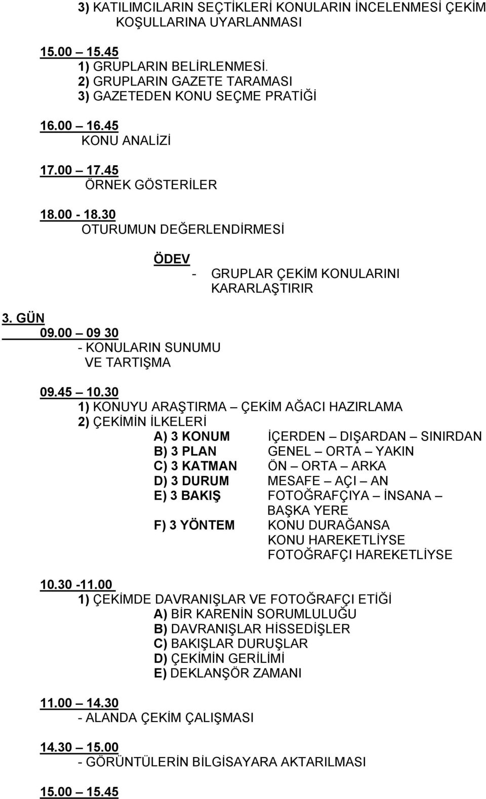 30 1) KONUYU ARAŞTIRMA ÇEKİM AĞACI HAZIRLAMA 2) ÇEKİMİN İLKELERİ A) 3 KONUM İÇERDEN DIŞARDAN SINIRDAN B) 3 PLAN GENEL ORTA YAKIN C) 3 KATMAN ÖN ORTA ARKA D) 3 DURUM MESAFE AÇI AN E) 3 BAKIŞ