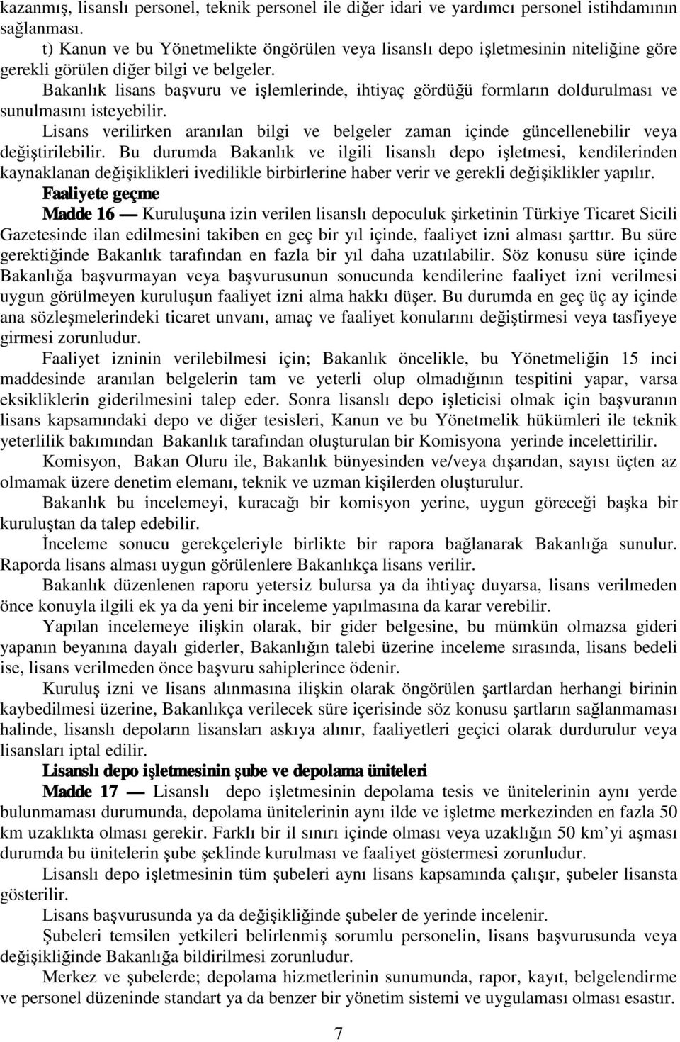 Bakanlık lisans başvuru ve işlemlerinde, ihtiyaç gördüğü formların doldurulması ve sunulmasını isteyebilir.