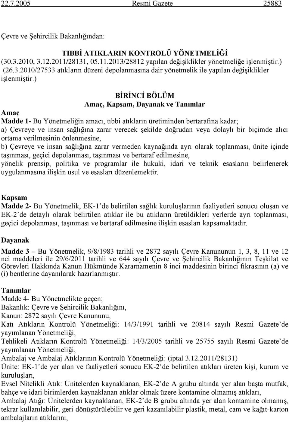 ) BĠRĠNCĠ BÖLÜM Amaç, Kapsam, Dayanak ve Tanımlar Amaç Madde 1- Bu Yönetmeliğin amacı, tıbbi atıkların üretiminden bertarafına kadar; a) Çevreye ve insan sağlığına zarar verecek Ģekilde doğrudan veya