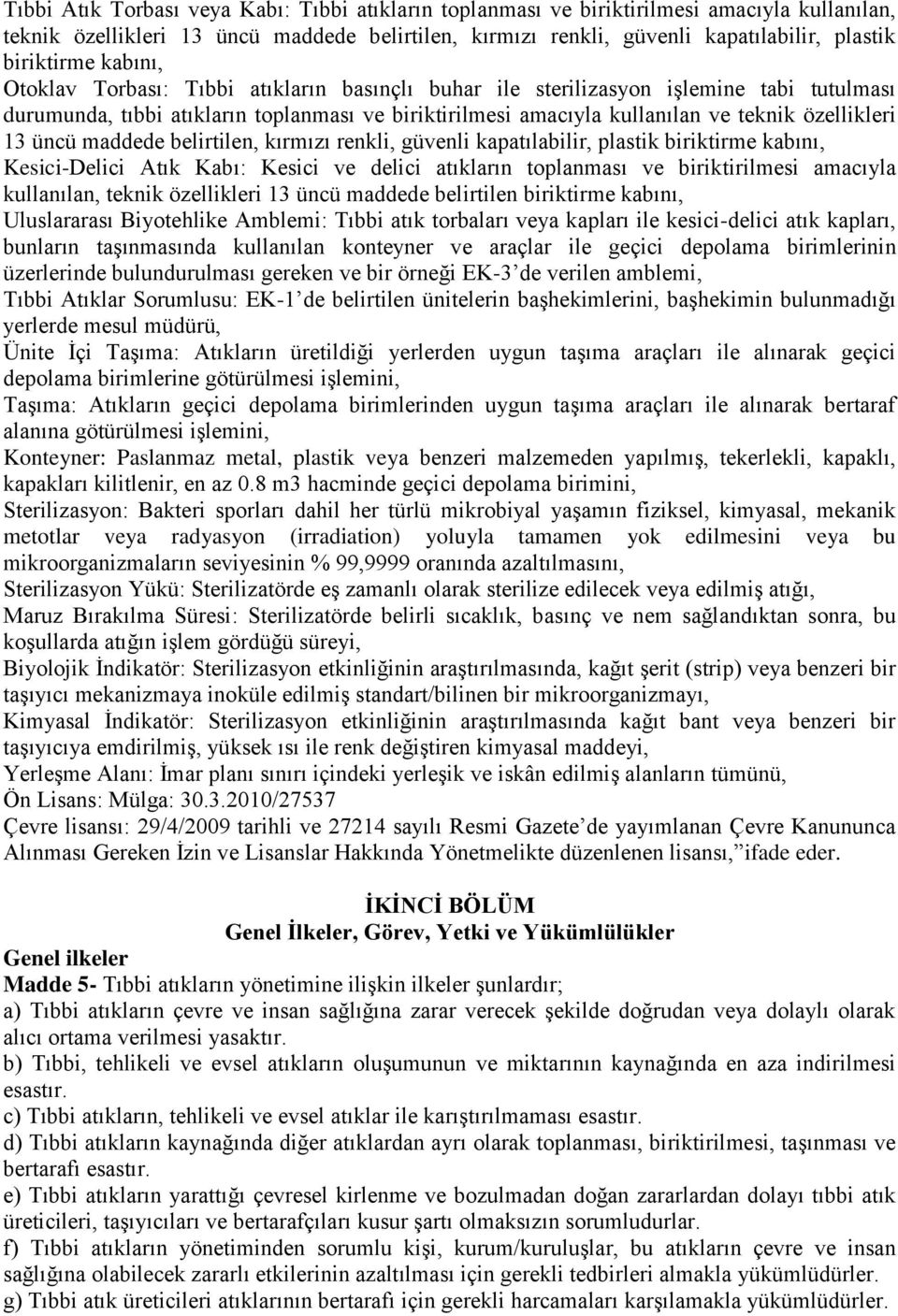 özellikleri 13 üncü maddede belirtilen, kırmızı renkli, güvenli kapatılabilir, plastik biriktirme kabını, Kesici-Delici Atık Kabı: Kesici ve delici atıkların toplanması ve biriktirilmesi amacıyla