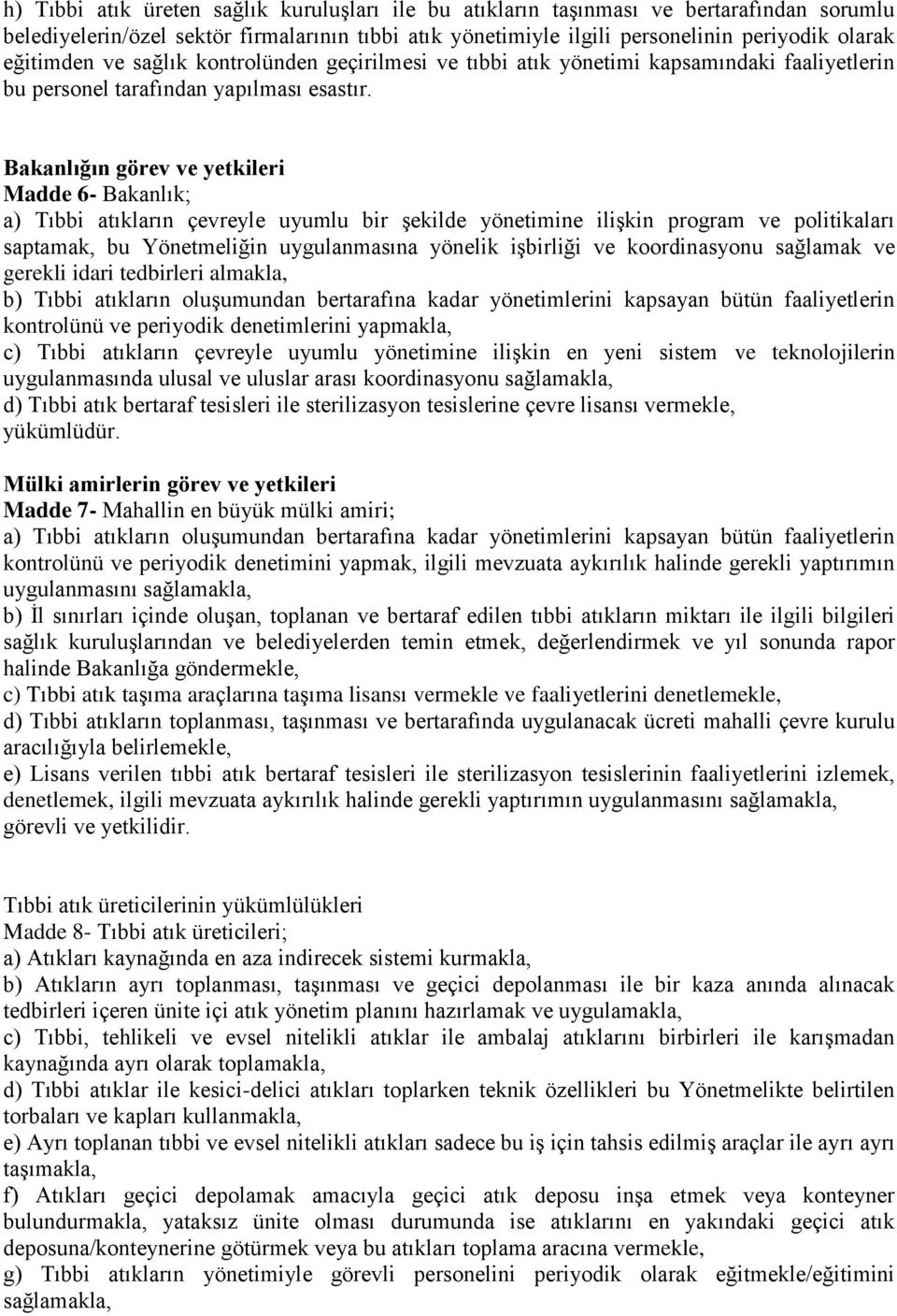 Bakanlığın görev ve yetkileri Madde 6- Bakanlık; a) Tıbbi atıkların çevreyle uyumlu bir Ģekilde yönetimine iliģkin program ve politikaları saptamak, bu Yönetmeliğin uygulanmasına yönelik iģbirliği ve