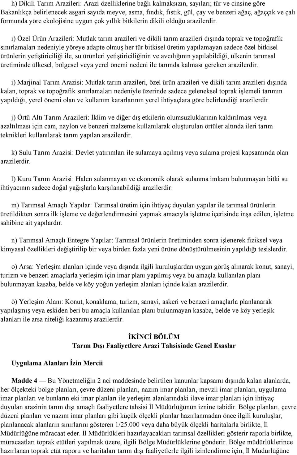 ı) Özel Ürün Arazileri: Mutlak tarım arazileri ve dikili tarım arazileri dışında toprak ve topoğrafik sınırlamaları nedeniyle yöreye adapte olmuş her tür bitkisel üretim yapılamayan sadece özel