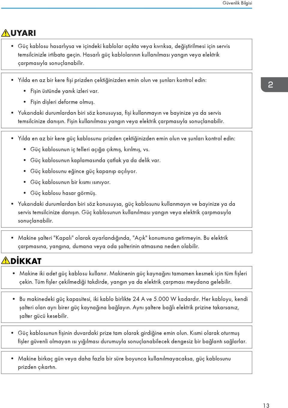 Yılda en az bir kere fişi prizden çektiğinizden emin olun ve şunları kontrol edin: Fişin üstünde yanık izleri var. Fişin dişleri deforme olmuş.