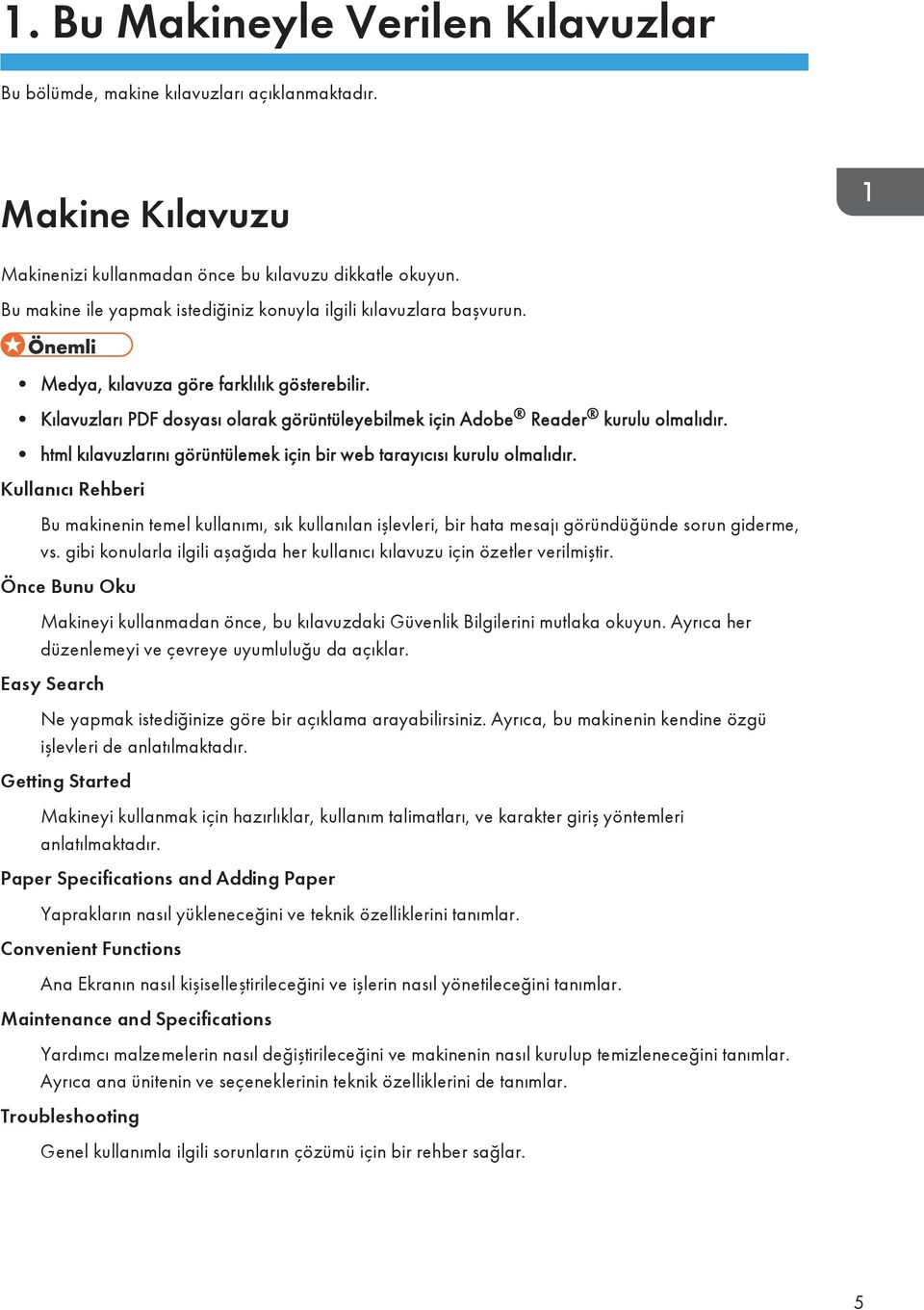 html kılavuzlarını görüntülemek için bir web tarayıcısı kurulu olmalıdır. Kullanıcı Rehberi Bu makinenin temel kullanımı, sık kullanılan işlevleri, bir hata mesajı göründüğünde sorun giderme, vs.