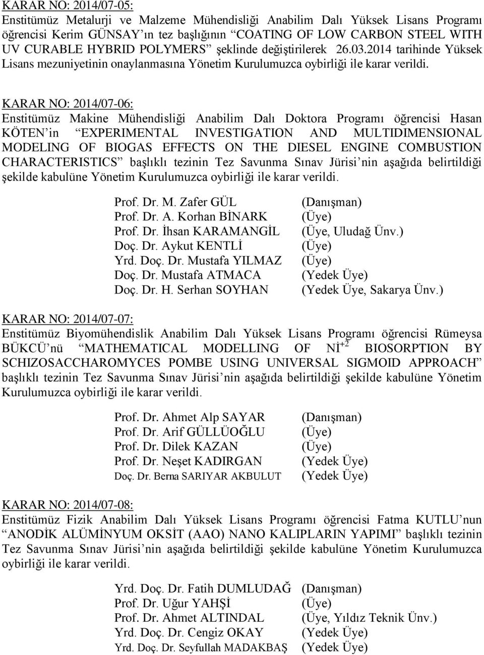 2014 tarihinde Yüksek Lisans mezuniyetinin onaylanmasına Yönetim KARAR NO: 2014/07-06: Enstitümüz Makine Mühendisliği Anabilim Dalı Doktora Programı öğrencisi Hasan KÖTEN in EXPERIMENTAL