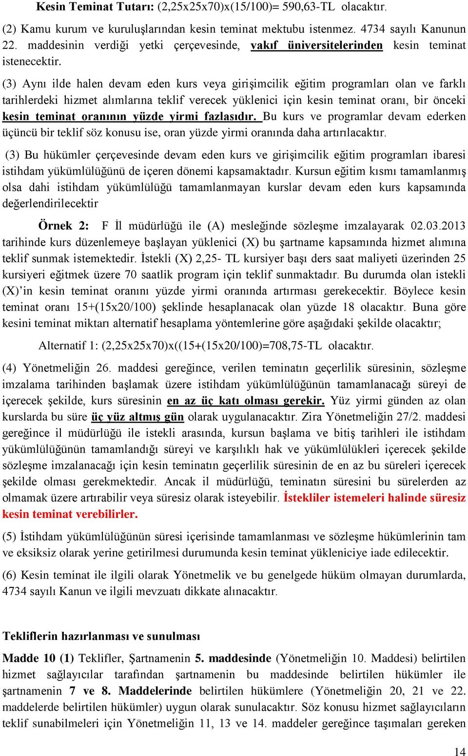 (3) Aynı ilde halen devam eden kurs veya girişimcilik eğitim programları olan ve farklı tarihlerdeki hizmet alımlarına teklif verecek yüklenici için kesin teminat oranı, bir önceki kesin teminat