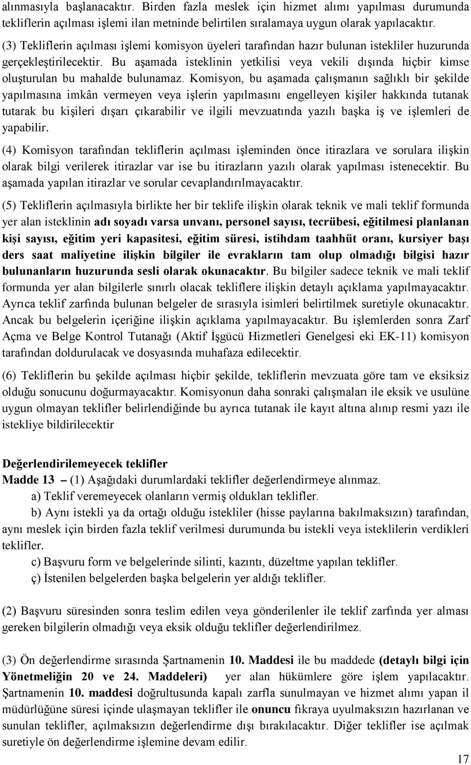 Bu aşamada isteklinin yetkilisi veya vekili dışında hiçbir kimse oluşturulan bu mahalde bulunamaz.