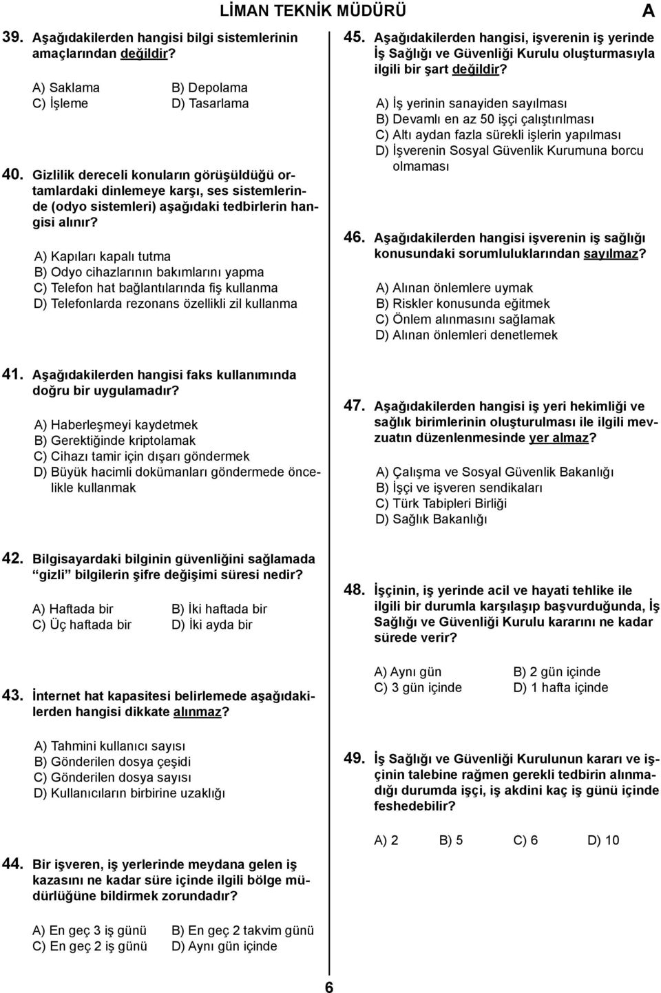 ) Kapıları kapalı tutma B) Odyo cihazlarının bakımlarını yapma C) Telefon hat bağlantılarında fiş kullanma D) Telefonlarda rezonans özellikli zil kullanma 45.