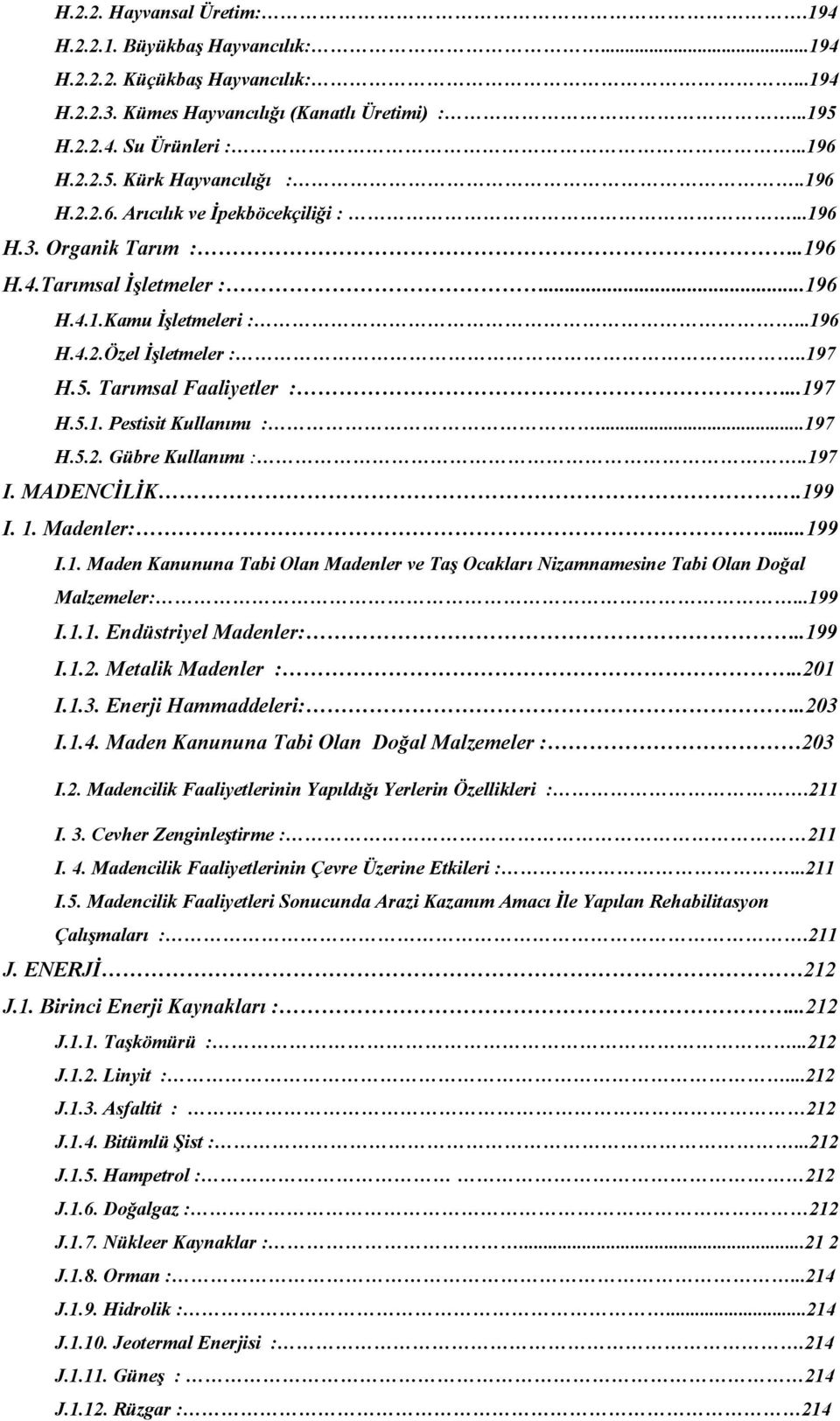 ..197 H.5.1. Pestisit Kullanımı :...197 H.5.2. Gübre Kullanımı :..197 I. MADENCİLİK.199 I. 1. Madenler:...199 I.1. Maden Kanununa Tabi Olan Madenler ve Taş Ocakları Nizamnamesine Tabi Olan Doğal Malzemeler:.