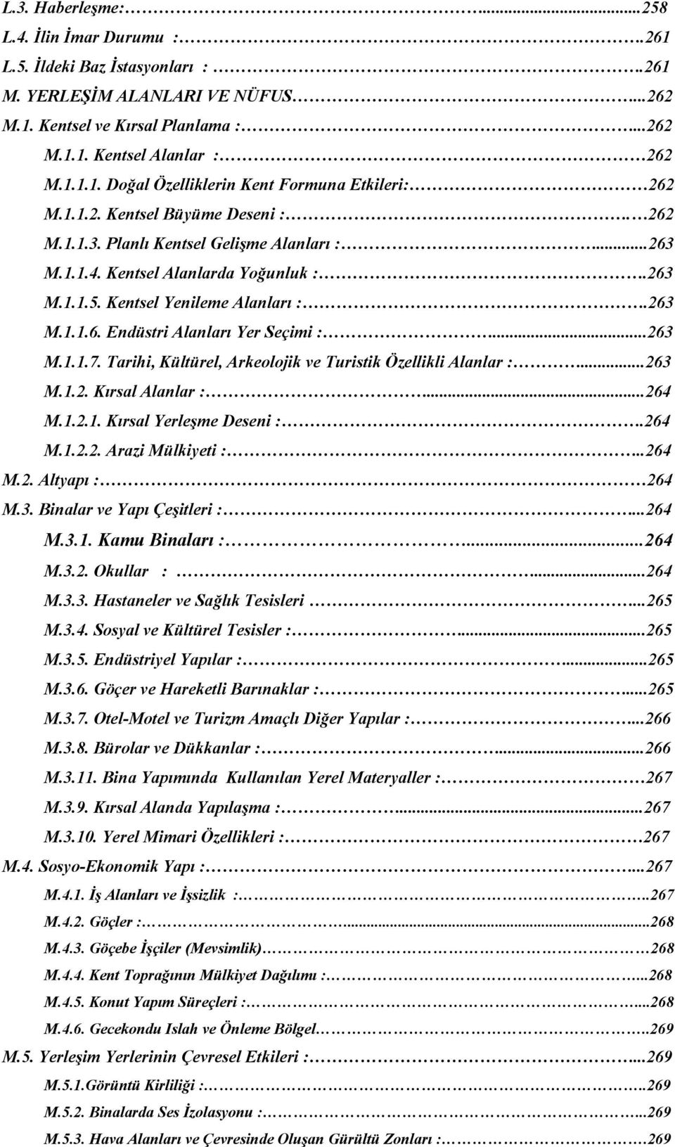 ..263 M.1.1.7. Tarihi, Kültürel, Arkeolojik ve Turistik Özellikli Alanlar :...263 M.1.2. Kırsal Alanlar :...264 M.1.2.1. Kırsal Yerleşme Deseni :.264 M.1.2.2. Arazi Mülkiyeti :..264 M.2. Altyapı : 264 M.