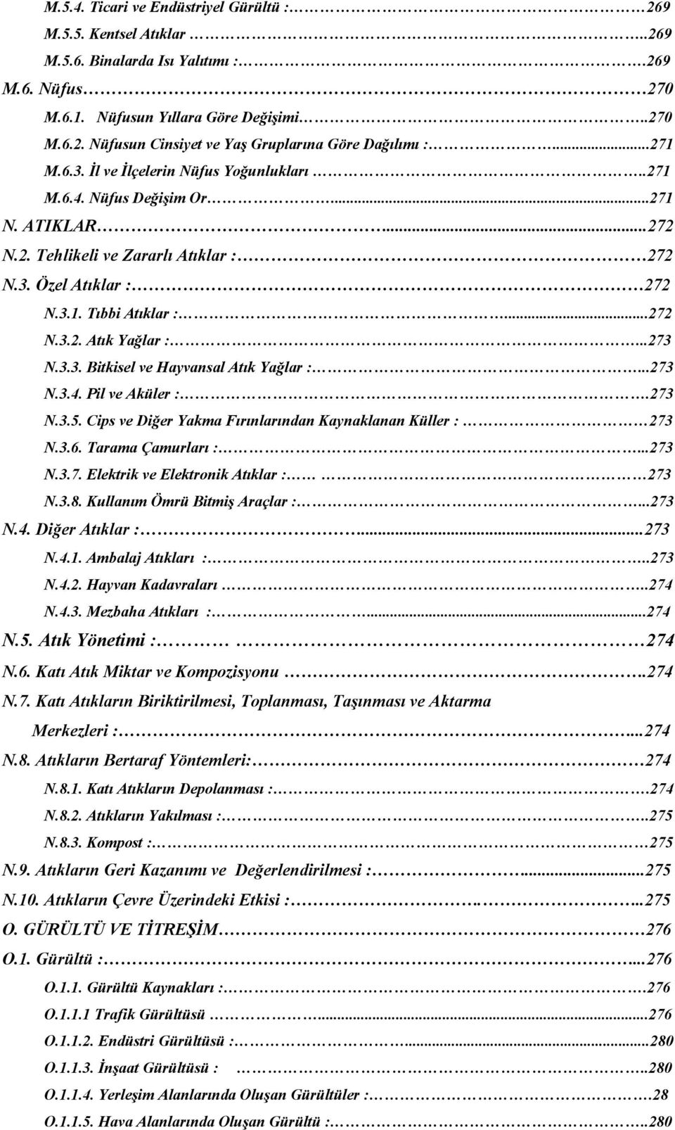 ..273 N.3.3. Bitkisel ve Hayvansal Atık Yağlar :...273 N.3.4. Pil ve Aküler :.273 N.3.5. Cips ve Diğer Yakma Fırınlarından Kaynaklanan Küller : 273 N.3.6. Tarama Çamurları :...273 N.3.7. Elektrik ve Elektronik Atıklar : 273 N.