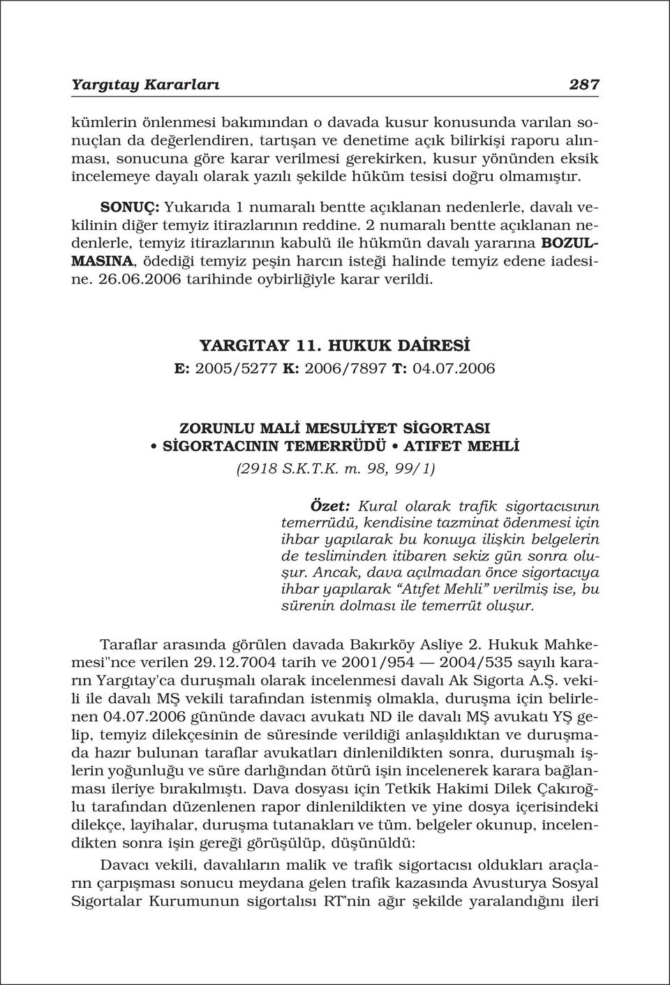 SONUÇ: Yukar da 1 numaral bentte aç klanan nedenlerle, daval vekilinin di er temyiz itirazlar n n reddine.