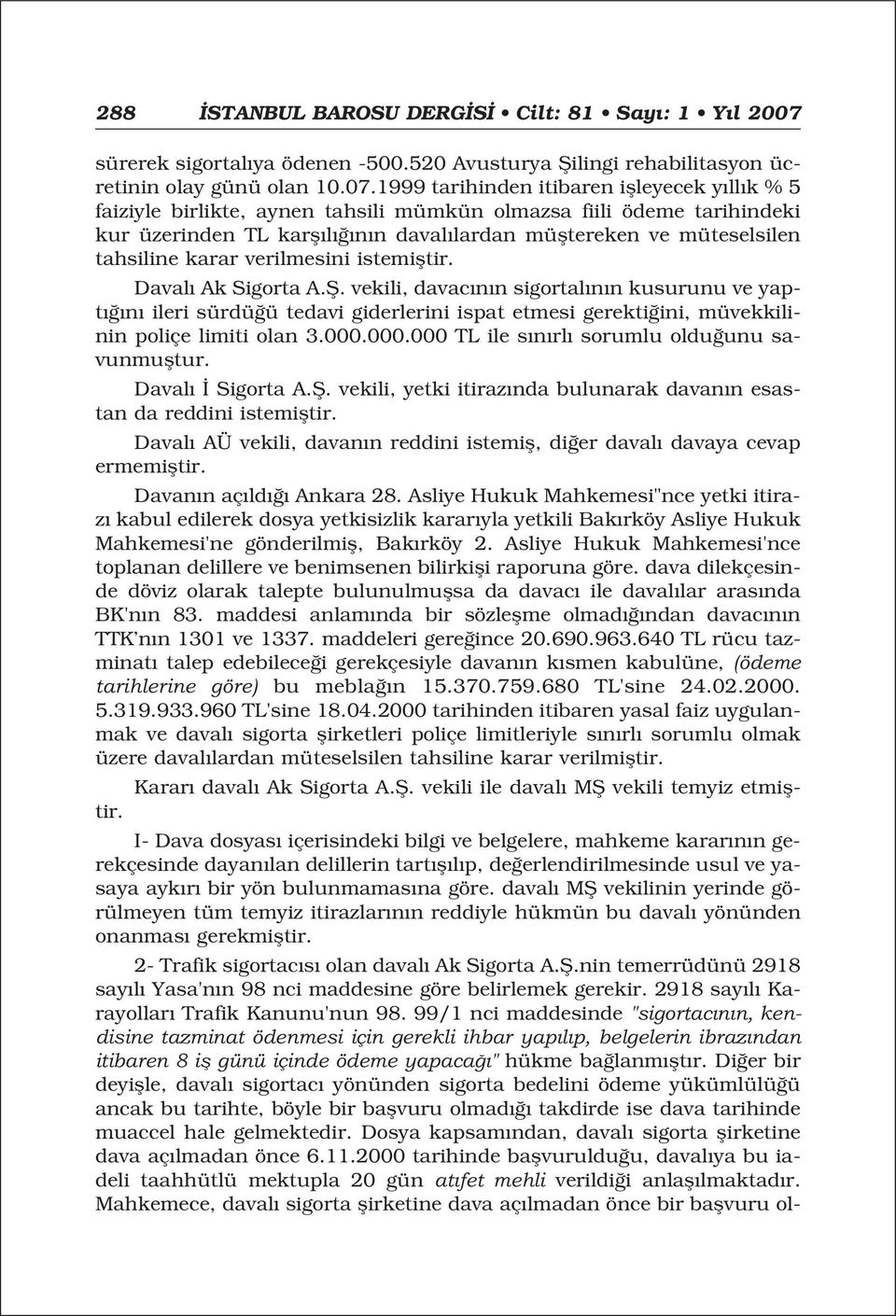 1999 tarihinden itibaren iflleyecek y ll k % 5 faiziyle birlikte, aynen tahsili mümkün olmazsa fiili ödeme tarihindeki kur üzerinden TL karfl l n n daval lardan müfltereken ve müteselsilen tahsiline