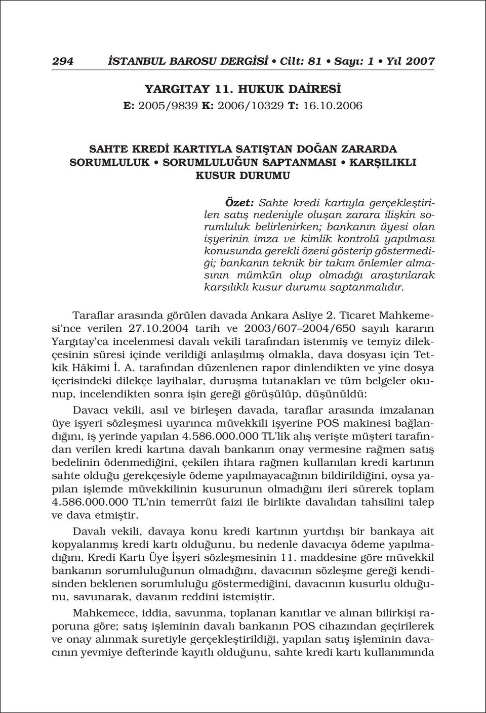 2006 SAHTE KRED KARTIYLA SATIfiTAN DO AN ZARARDA SORUMLULUK SORUMLULU UN SAPTANMASI KARfiILIKLI KUSUR DURUMU Özet: Sahte kredi kart yla gerçeklefltirilen sat fl nedeniyle oluflan zarara iliflkin