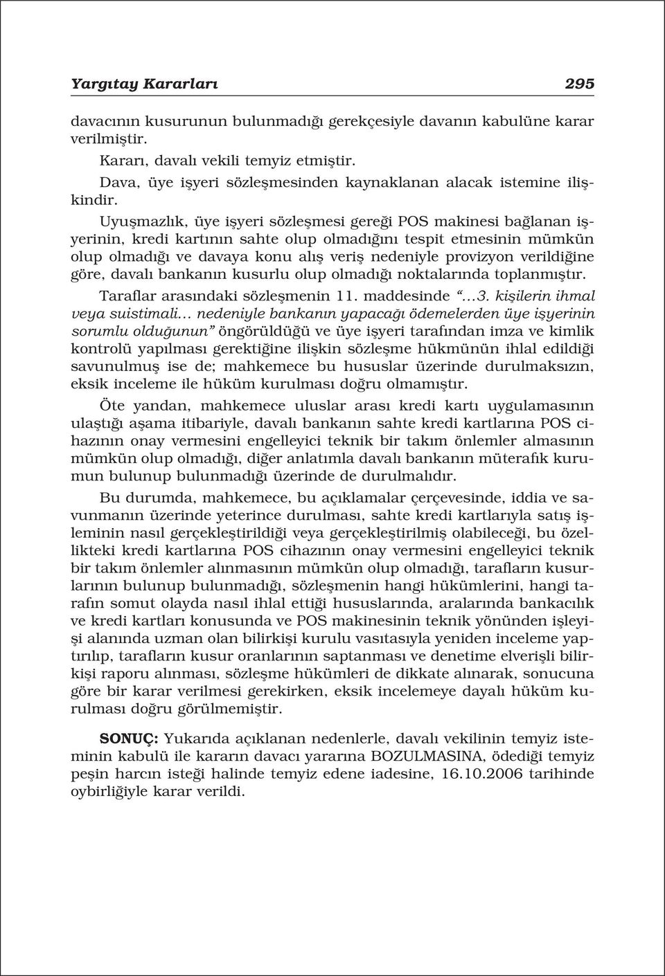 Uyuflmazl k, üye iflyeri sözleflmesi gere i POS makinesi ba lanan iflyerinin, kredi kart n n sahte olup olmad n tespit etmesinin mümkün olup olmad ve davaya konu al fl verifl nedeniyle provizyon