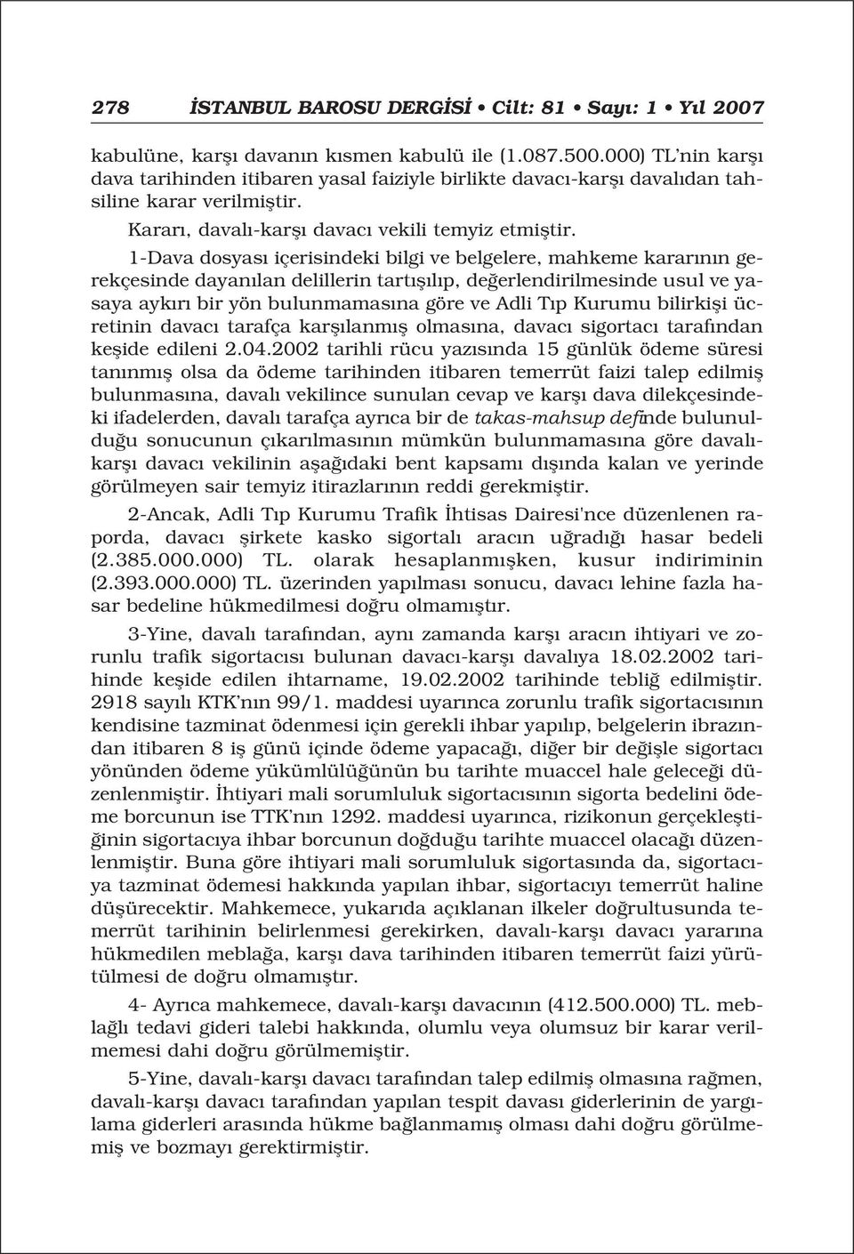 1-Dava dosyas içerisindeki bilgi ve belgelere, mahkeme karar n n gerekçesinde dayan lan delillerin tart fl l p, de erlendirilmesinde usul ve yasaya ayk r bir yön bulunmamas na göre ve Adli T p Kurumu