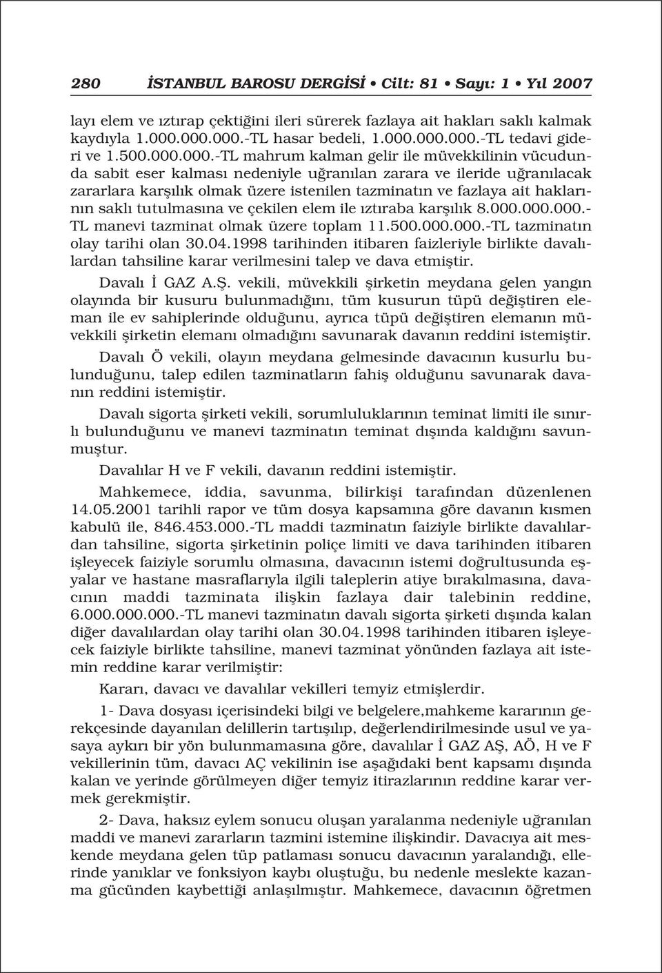 000.-TL mahrum kalman gelir ile müvekkilinin vücudunda sabit eser kalmas nedeniyle u ran lan zarara ve ileride u ran lacak zararlara karfl l k olmak üzere istenilen tazminat n ve fazlaya ait haklar -