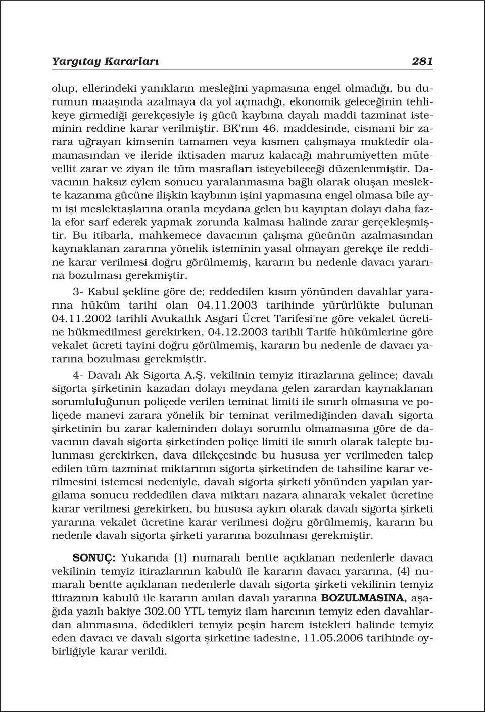 maddesinde, cismani bir zarara u rayan kimsenin tamamen veya k smen çal flmaya muktedir olamamas ndan ve ileride iktisaden maruz kalaca mahrumiyetten mütevellit zarar ve ziyan ile tüm masraflar