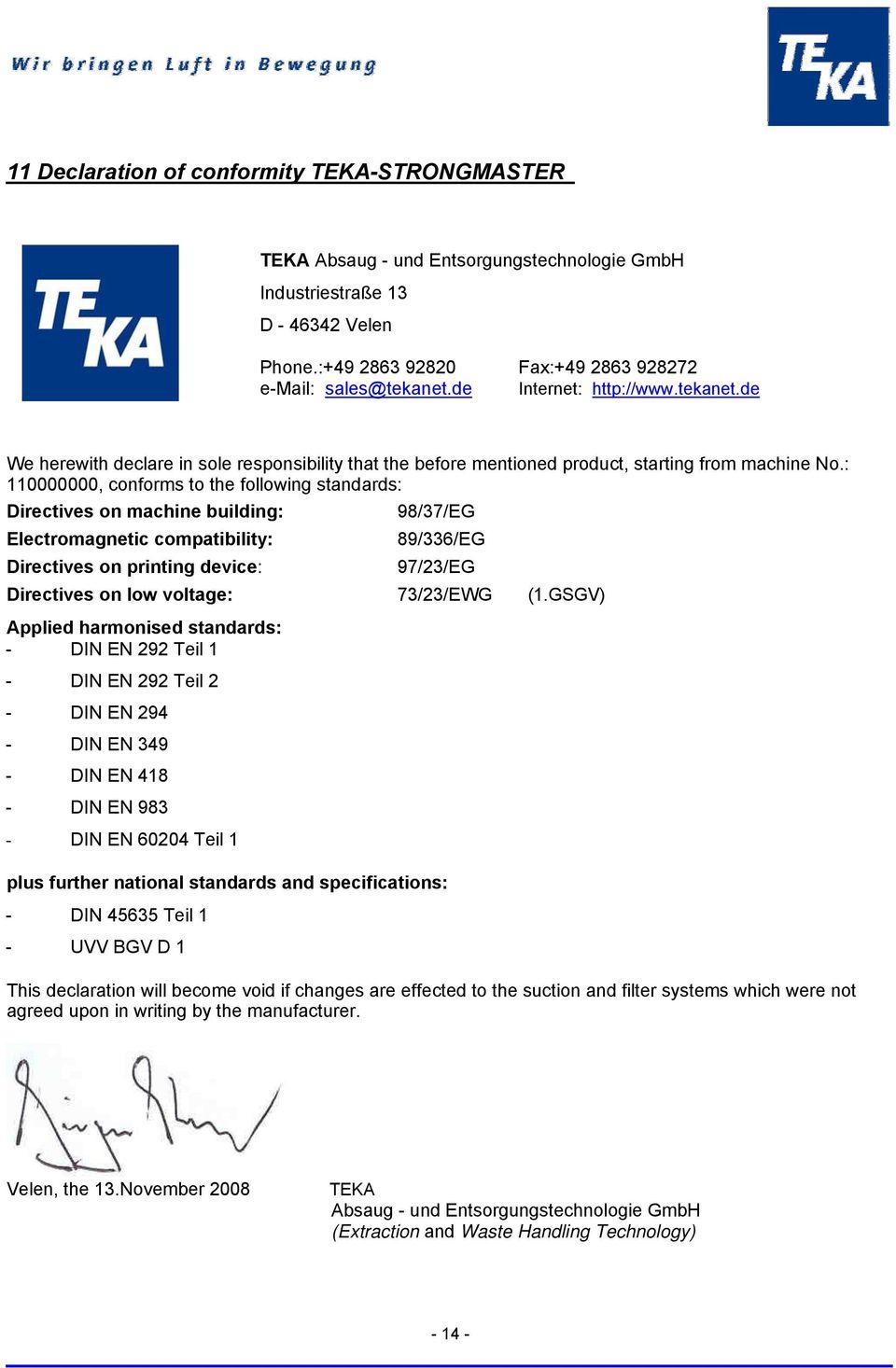 : 110000000, conforms to the following standards: Directives on machine building: 98/37/EG Electromagnetic compatibility: 89/336/EG Directives on printing device: 97/23/EG Directives on low voltage: