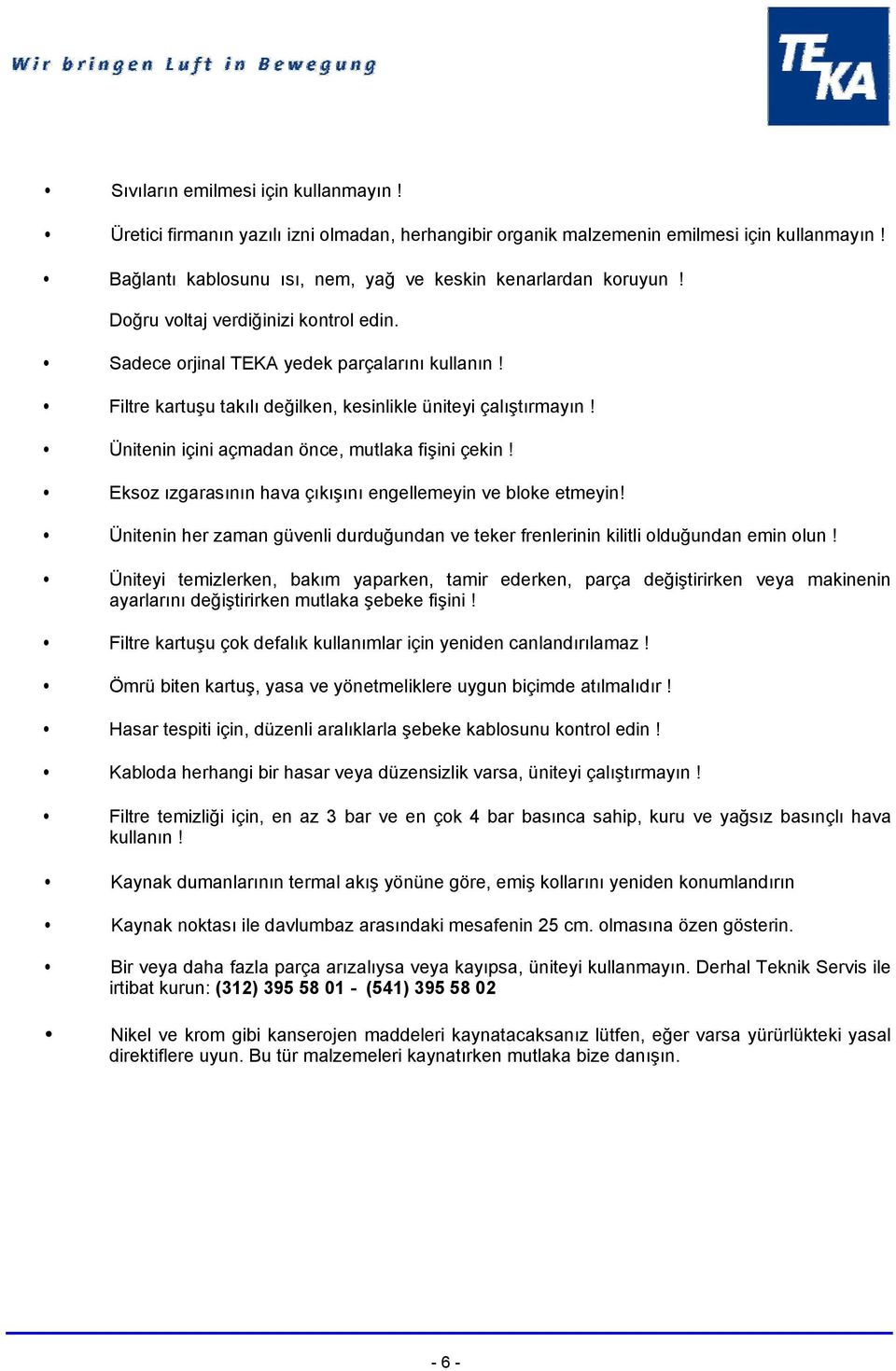 Ünitenin içini açmadan önce, mutlaka fişini çekin! Eksoz ızgarasının hava çıkışını engellemeyin ve bloke etmeyin!