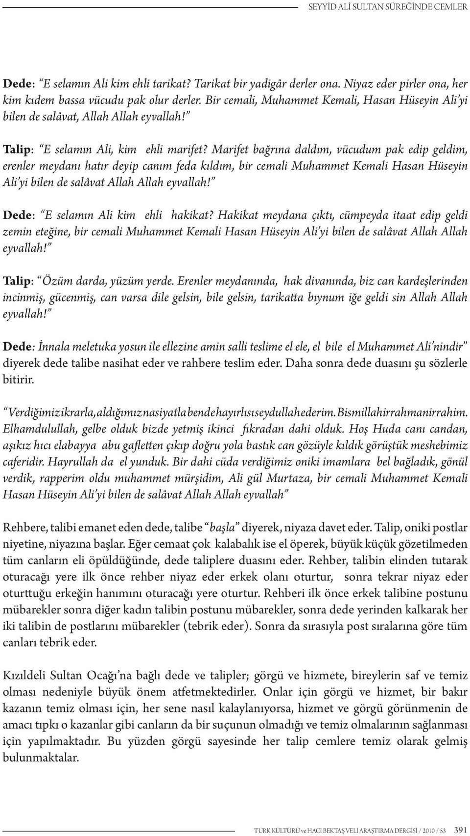 Marifet bağrına daldım, vücudum pak edip geldim, erenler meydanı hatır deyip canım feda kıldım, bir cemali Muhammet Kemali Hasan Hüseyin Ali yi bilen de salâvat Allah Allah eyvallah!