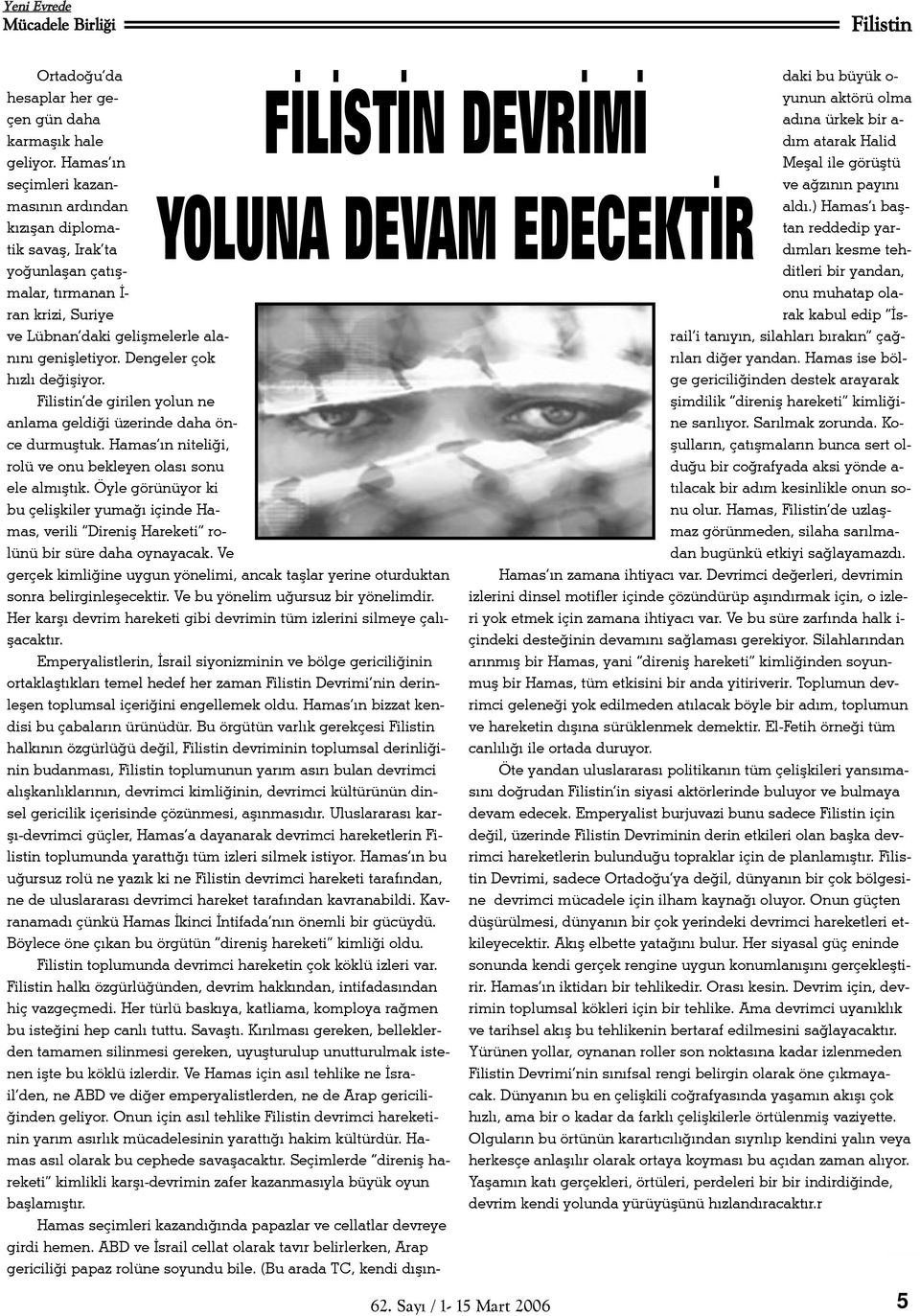 Dengeler çok hýzlý deðiþiyor. Filistin de girilen yolun ne anlama geldiði üzerinde daha önce durmuþtuk. Hamas ýn niteliði, rolü ve onu bekleyen olasý sonu ele almýþtýk.