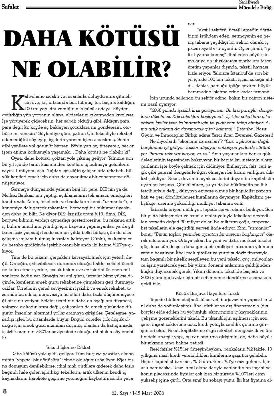 Aldýðýn para, para deðil ki; köyde aç bekleyen çocuklara mý gönderesin, otobüse mi veresin? Söylentiye göre, patron Çin tekstiliyle rekabet edemediðini söyleyip, iþçilerin yarýsýný iþten atacakmýþ.