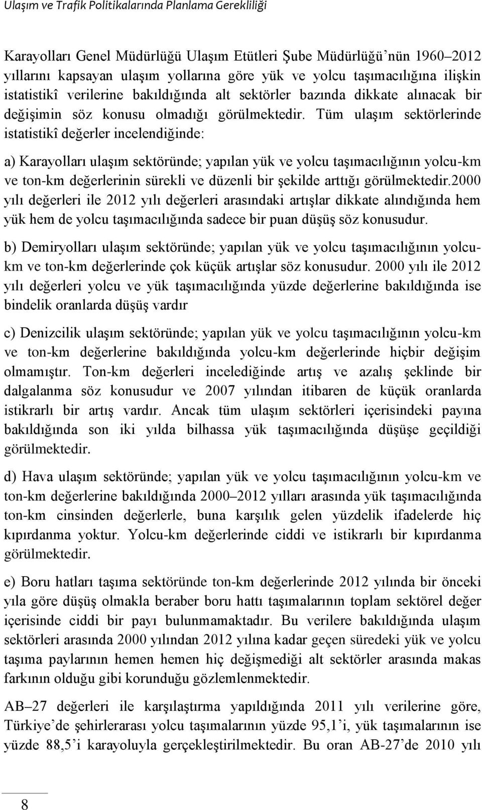 Tüm ulaşım sektörlerinde istatistikî değerler incelendiğinde: a) Karayolları ulaşım sektöründe; yapılan yük ve yolcu taşımacılığının yolcu-km ve ton-km değerlerinin sürekli ve düzenli bir şekilde