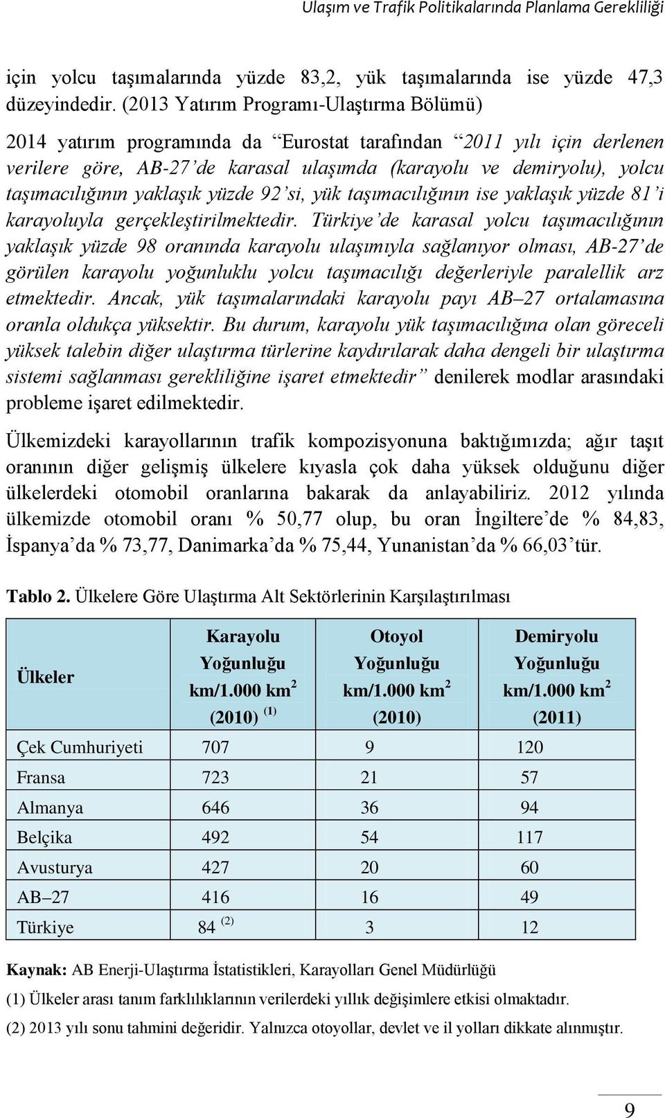 taşımacılığının yaklaşık yüzde 92 si, yük taşımacılığının ise yaklaşık yüzde 81 i karayoluyla gerçekleştirilmektedir.