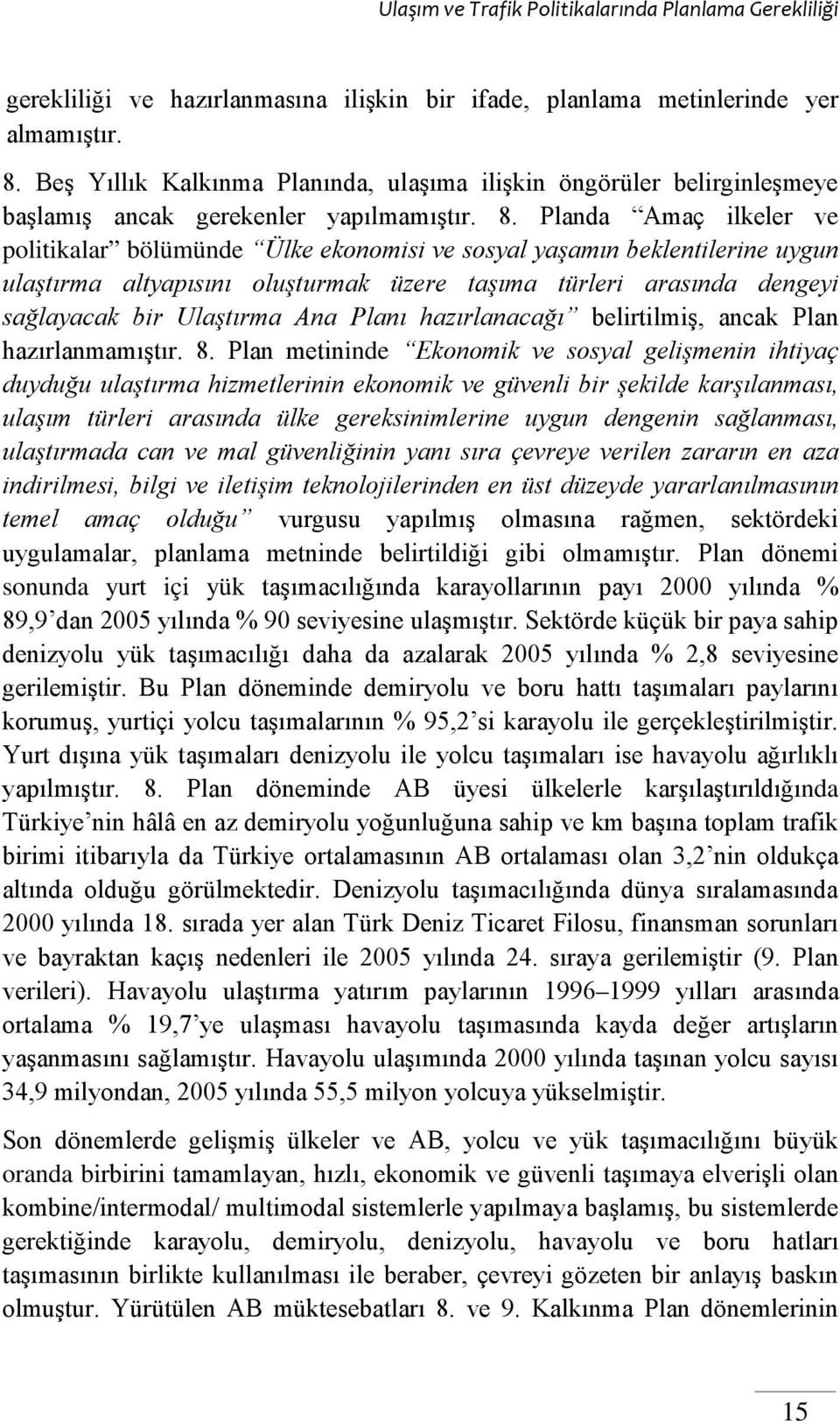 Planda Amaç ilkeler ve politikalar bölümünde Ülke ekonomisi ve sosyal yaşamın beklentilerine uygun ulaştırma altyapısını oluşturmak üzere taşıma türleri arasında dengeyi sağlayacak bir Ulaştırma Ana