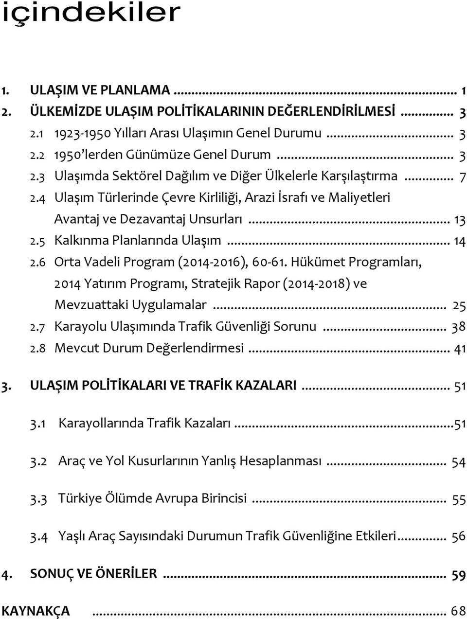 Hükümet Programları, 2014 Yatırım Programı, Stratejik Rapor (2014-2018) ve Mevzuattaki Uygulamalar... 25 2.7 Karayolu Ulaşımında Trafik Güvenliği Sorunu... 38 2.8 Mevcut Durum Değerlendirmesi... 41 3.