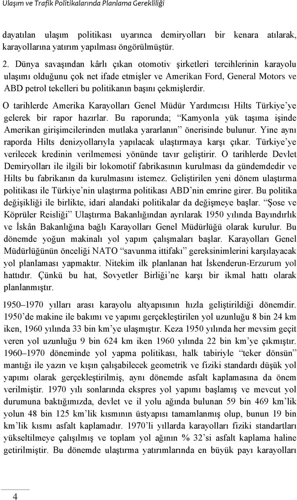 çekmişlerdir. O tarihlerde Amerika Karayolları Genel Müdür Yardımcısı Hilts Türkiye ye gelerek bir rapor hazırlar.