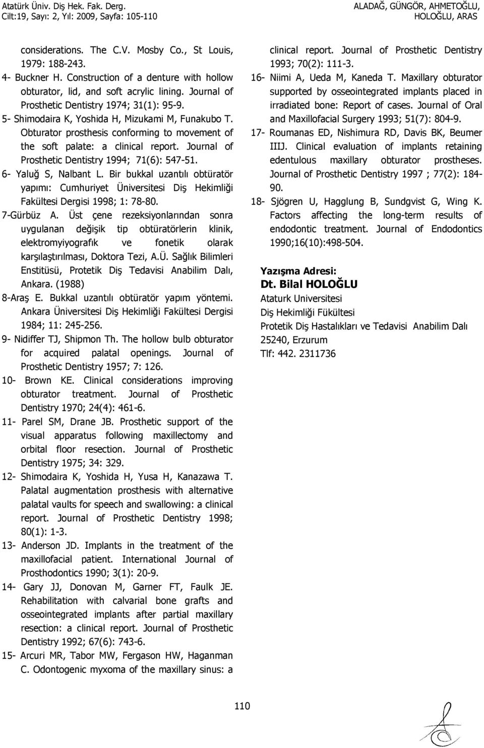 Journal of Prosthetic Dentistry 1994; 71(6): 547-51. 6- Yaluğ S, Nalbant L. Bir bukkal uzantılı obtüratör yapımı: Cumhuriyet Üniversitesi Diş Hekimliği Fakültesi Dergisi 1998; 1: 78-80. 7-Gürbüz A.