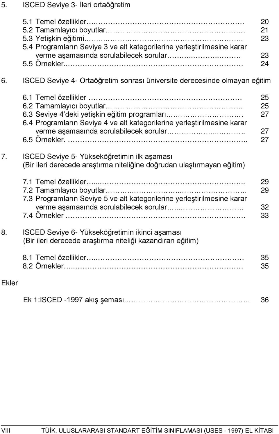 ISCED Seviye 4- Ortaöğretim sonrası üniversite derecesinde olmayan eğitim 6.1 Temel özellikler 25 6.2 Tamamlayıcı boyutlar.. 25 6.3 Seviye 4 deki yetişkin eğitim programları.. 27 6.