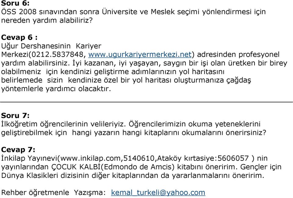 İyi kazanan, iyi yaşayan, saygın bir işi olan üretken bir birey olabilmeniz için kendinizi geliştirme adımlarınızın yol haritasını belirlemede sizin kendinize özel bir yol haritası oluşturmanıza