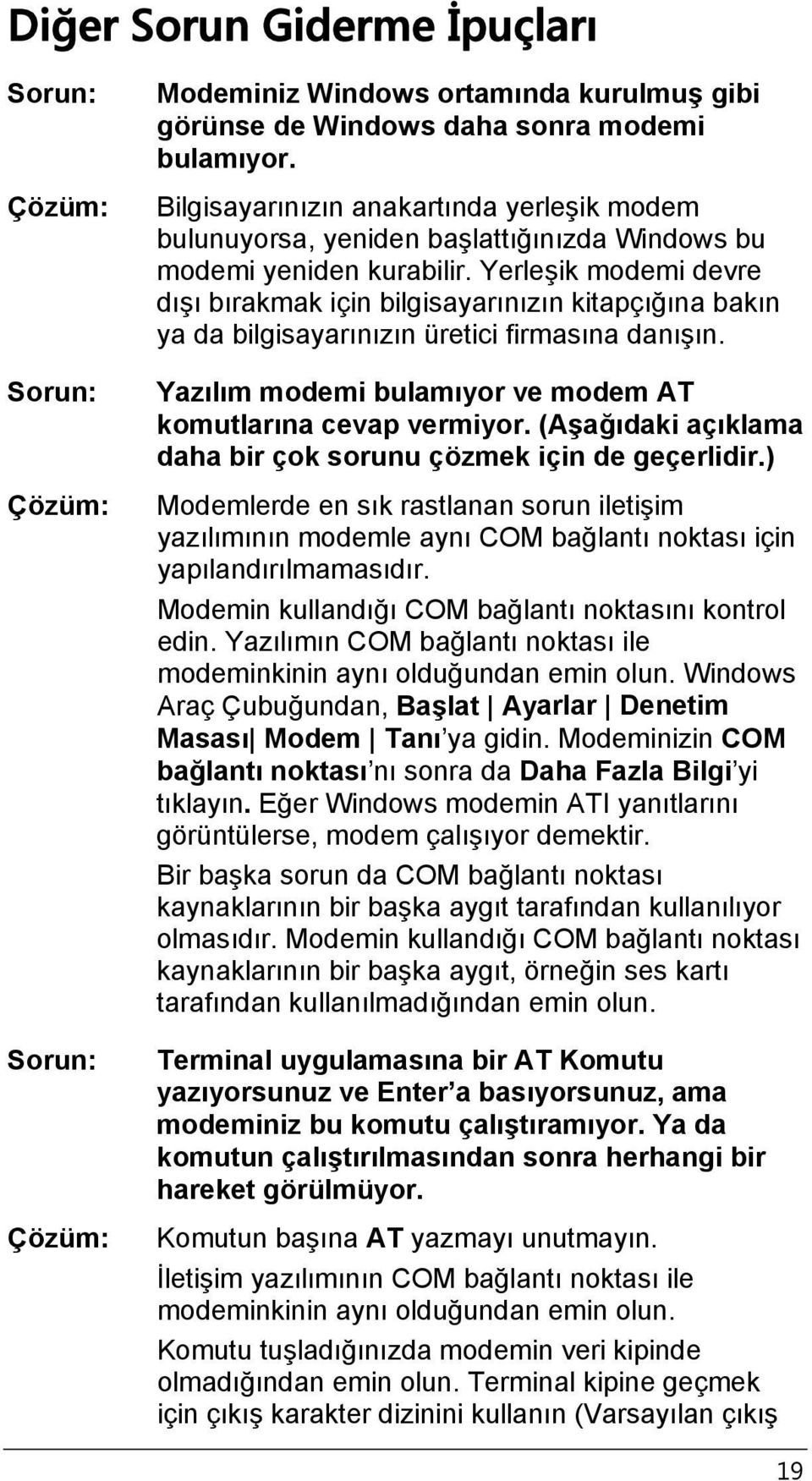 Yerleşik modemi devre dışı bırakmak için bilgisayarınızın kitapçığına bakın ya da bilgisayarınızın üretici firmasına danışın. Yazılım modemi bulamıyor ve modem AT komutlarına cevap vermiyor.