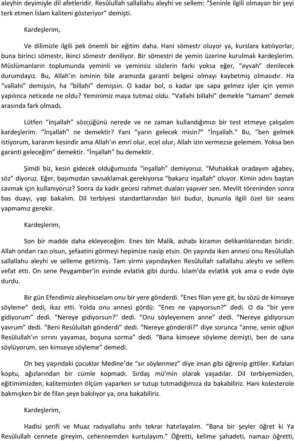 Müslümanların toplumunda yeminli ve yeminsiz sözlerin farkı yoksa eğer, eyvah denilecek durumdayız. Bu, Allah ın isminin bile aramızda garanti belgesi olmayı kaybetmiş olmasıdır.