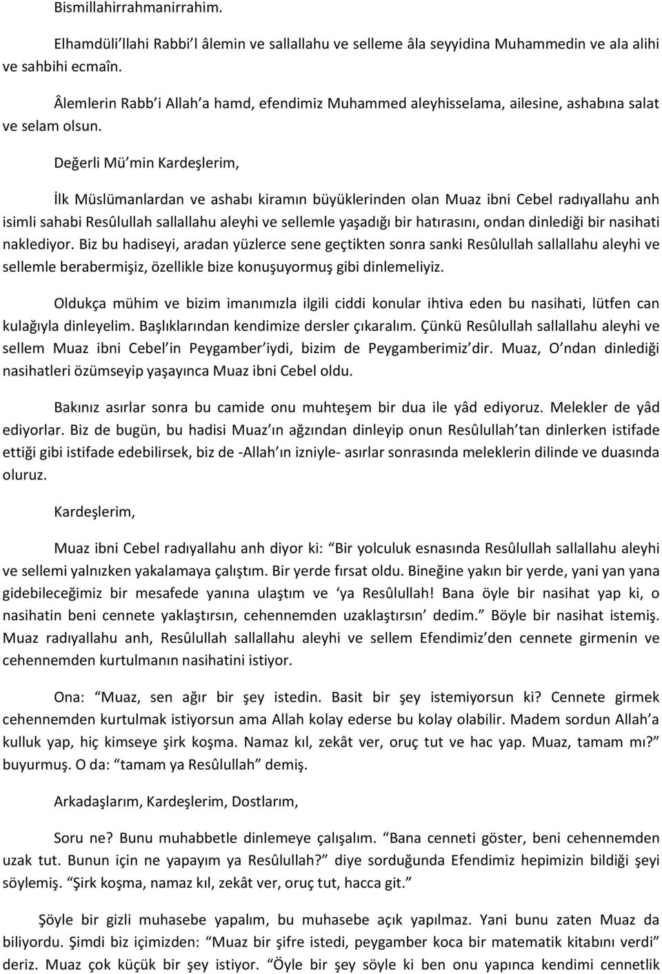 Değerli Mü min İlk Müslümanlardan ve ashabı kiramın büyüklerinden olan Muaz ibni Cebel radıyallahu anh isimli sahabi Resûlullah sallallahu aleyhi ve sellemle yaşadığı bir hatırasını, ondan dinlediği