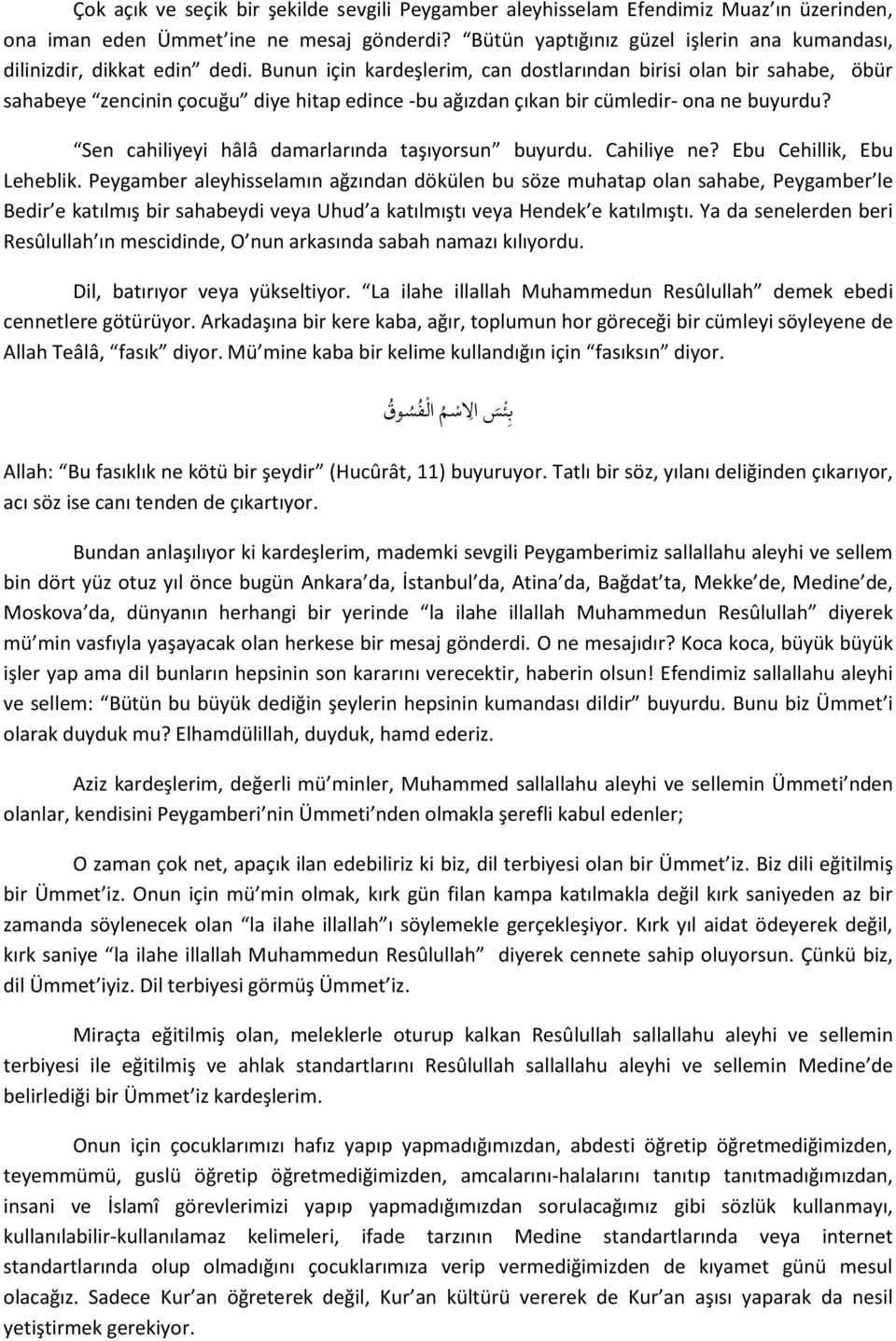 Bunun için kardeşlerim, can dostlarından birisi olan bir sahabe, öbür sahabeye zencinin çocuğu diye hitap edince -bu ağızdan çıkan bir cümledir- ona ne buyurdu?