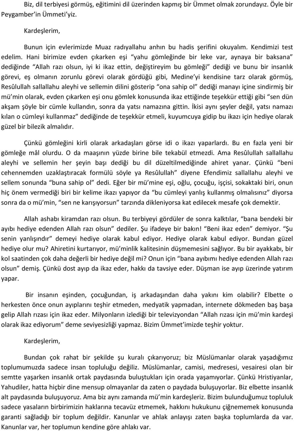 Hani birimize evden çıkarken eşi yahu gömleğinde bir leke var, aynaya bir baksana dediğinde Allah razı olsun, iyi ki ikaz ettin, değiştireyim bu gömleği dediği ve bunu bir insanlık görevi, eş olmanın