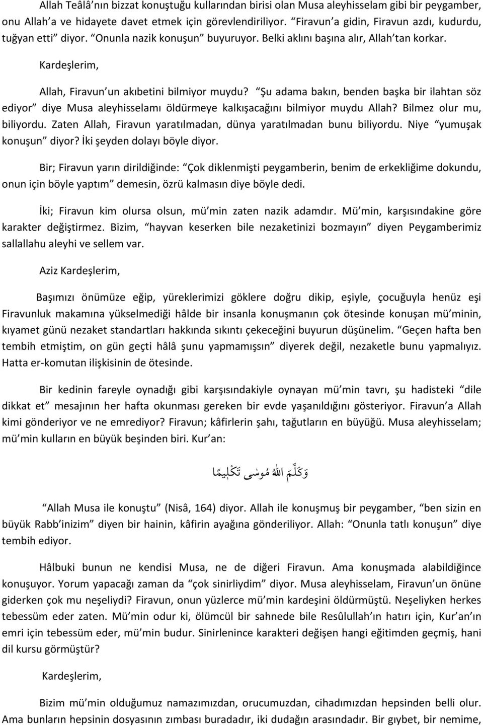 Şu adama bakın, benden başka bir ilahtan söz ediyor diye Musa aleyhisselamı öldürmeye kalkışacağını bilmiyor muydu Allah? Bilmez olur mu, biliyordu.