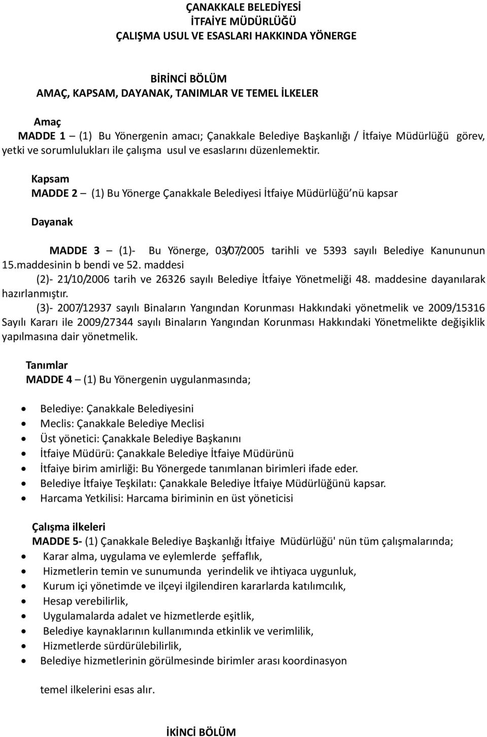 Kapsam MADDE 2 (1) Bu Yönerge Çanakkale Belediyesi İtfaiye Müdürlüğü nü kapsar Dayanak MADDE 3 (1)- Bu Yönerge, 03/07/2005 tarihli ve 5393 sayılı Belediye Kanununun 15.maddesinin b bendi ve 52.