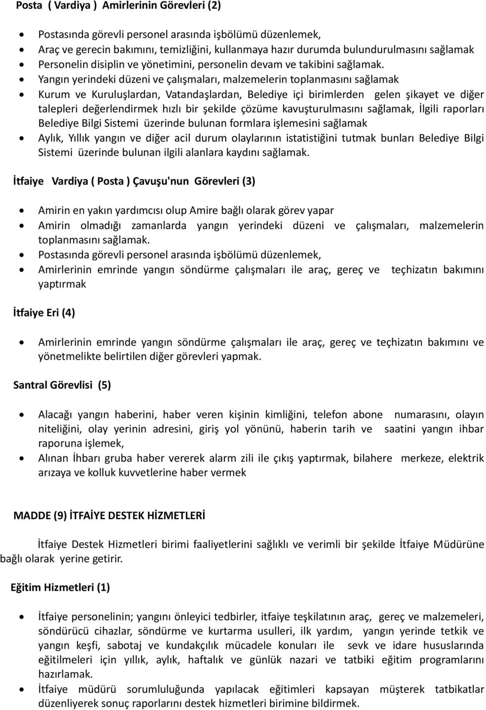 Yangın yerindeki düzeni ve çalışmaları, malzemelerin toplanmasını sağlamak Kurum ve Kuruluşlardan, Vatandaşlardan, Belediye içi birimlerden gelen şikayet ve diğer talepleri değerlendirmek hızlı bir