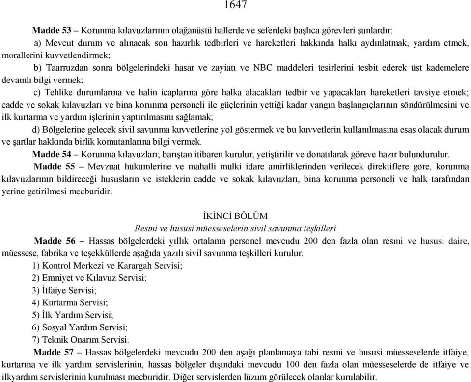 ve halin icaplarına göre halka alacakları tedbir ve yapacakları hareketleri tavsiye etmek; cadde ve sokak kılavuzları ve bina korunma personeli ile güçlerinin yettiği kadar yangın başlangıçlarının