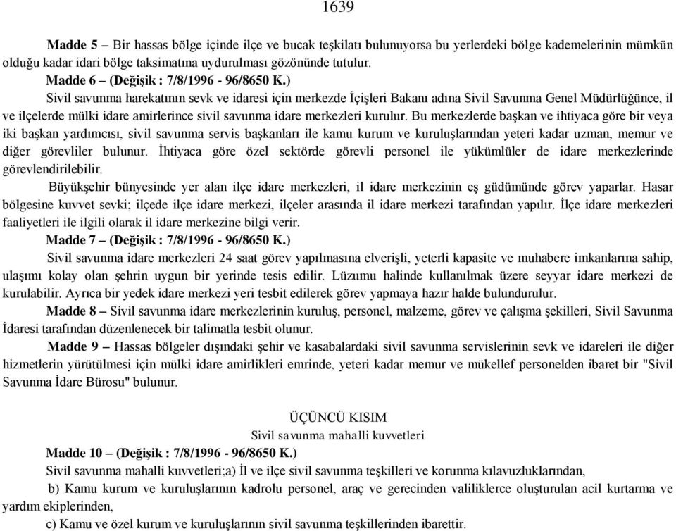 ) Sivil savunma harekatının sevk ve idaresi için merkezde İçişleri Bakanı adına Sivil Savunma Genel Müdürlüğünce, il ve ilçelerde mülki idare amirlerince sivil savunma idare merkezleri kurulur.