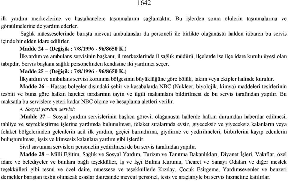 ) İlkyardım ve ambulans servisinin başkanı; il merkezlerinde il sağlık müdürü, ilçelerde ise ilçe idare kurulu üyesi olan tabipdir. Servis başkanı sağlık personelinden kendisine iki yardımcı seçer.