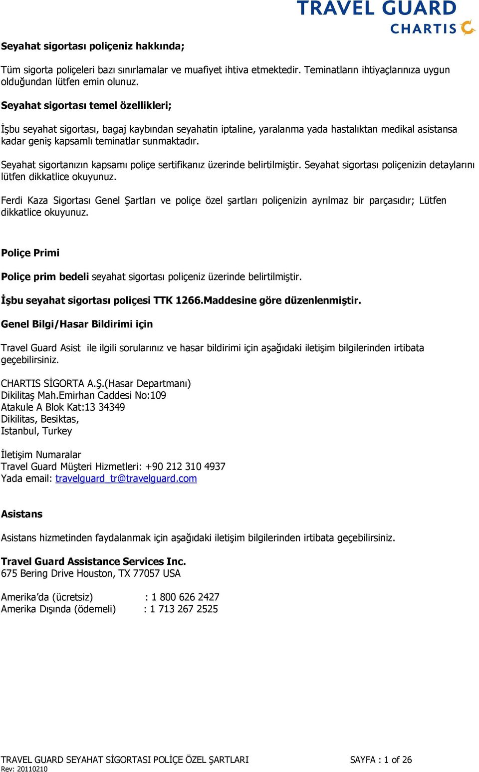 Seyahat sigortanızın kapsamı poliçe sertifikanız üzerinde belirtilmiştir. Seyahat sigortası poliçenizin detaylarını lütfen dikkatlice okuyunuz.