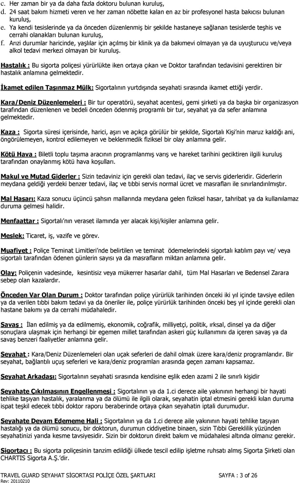 Arızi durumlar haricinde, yaşlılar için açılmış bir klinik ya da bakımevi olmayan ya da uyuşturucu ve/veya alkol tedavi merkezi olmayan bir kuruluş.