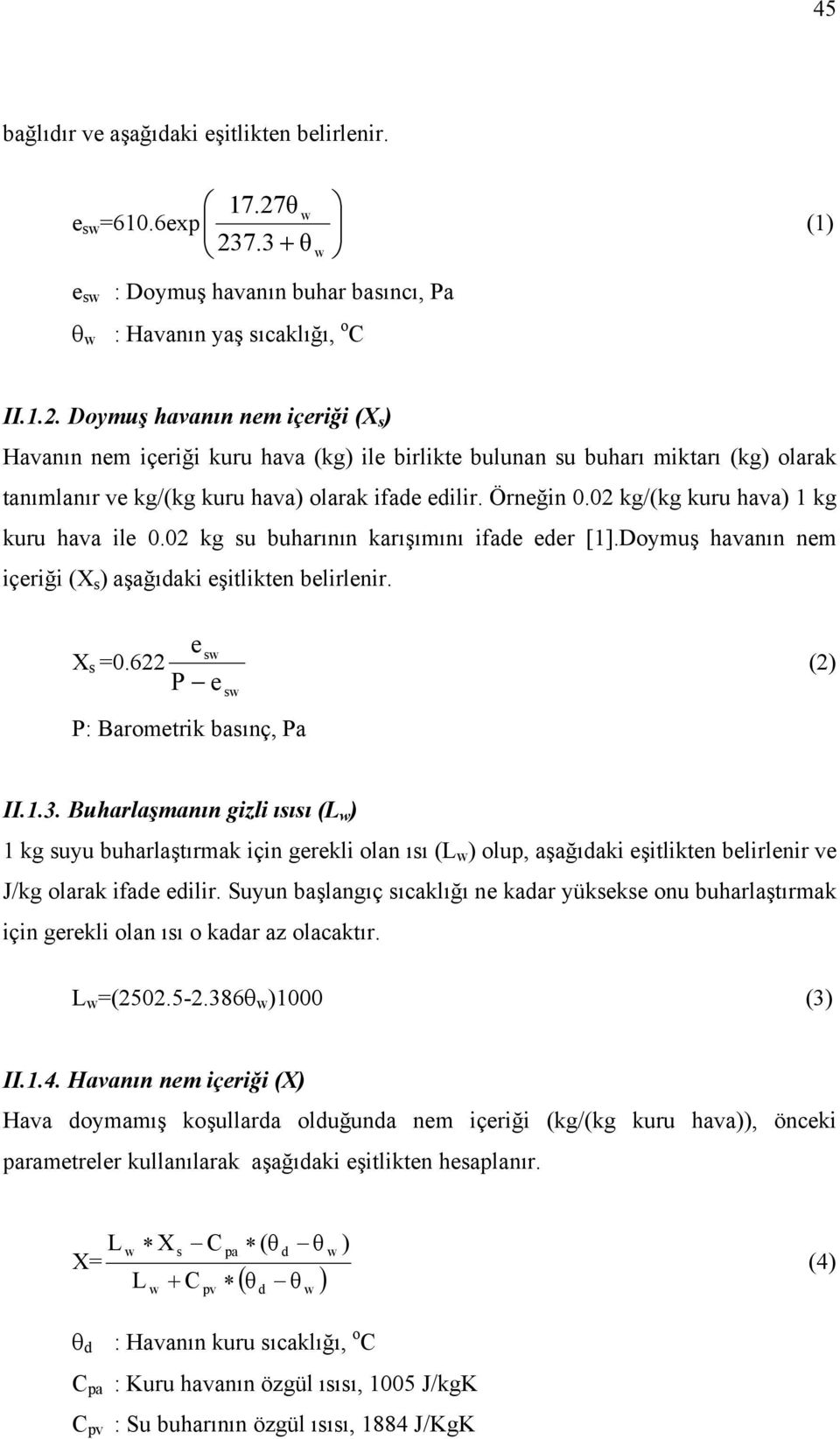 Örneğin 0.02 kg/(kg kuru hava) 1 kg kuru hava ile 0.02 kg su buharının karışımını ifade eder [1].Doymuş havanın nem içeriği (X s ) aşağıdaki eşitlikten belirlenir. e sw X s =0.